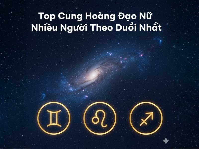 Top Cung Hoàng Đạo Nữ Nhiều Người Theo Đuổi Nhất: Giải Mã Sức Hút 2026