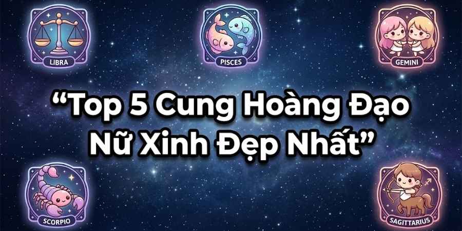 Top 5 Cung Hoàng Đạo Nữ Xinh Đẹp Nhất: Giải Mã Sức Hút Và Khí Chất Ngút Ngàn
