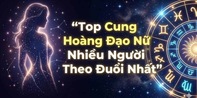 Top Cung Hoàng Đạo Nữ Nhiều Người Theo Đuổi Nhất: Bí Mật Của Sự Cuốn Hút
